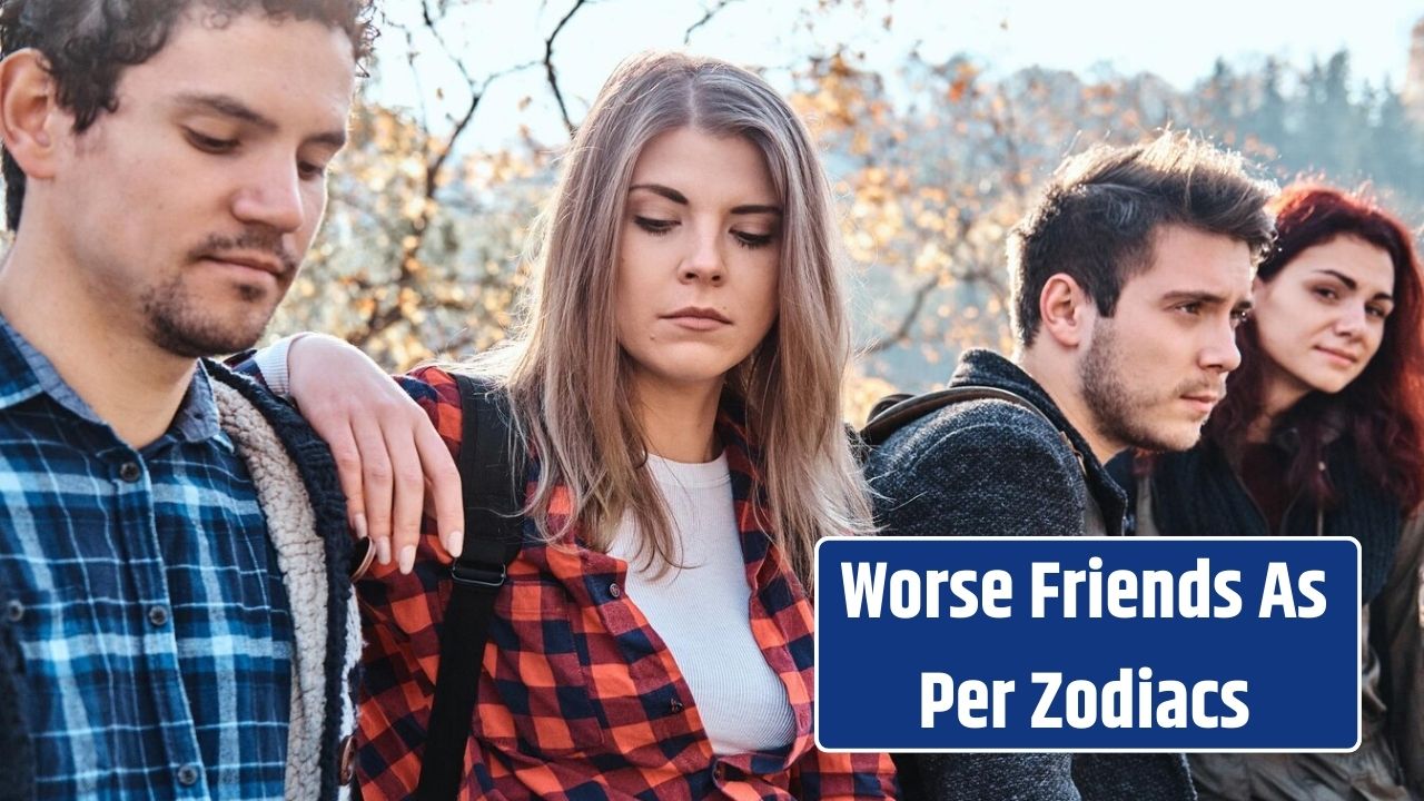 4 Worse Friends As Per Zodiac Sign